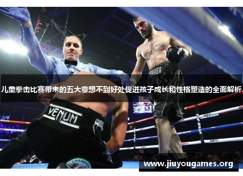 儿童拳击比赛带来的五大意想不到好处促进孩子成长和性格塑造的全面解析 儿童拳击比赛带来的五大意想不到好处促进孩子成长和性格塑造的全面解析