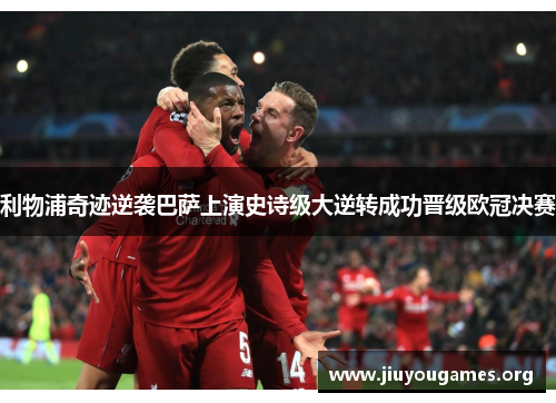 利物浦奇迹逆袭巴萨上演史诗级大逆转成功晋级欧冠决赛 利物浦奇迹逆袭巴萨上演史诗级大逆转成功晋级欧冠决赛