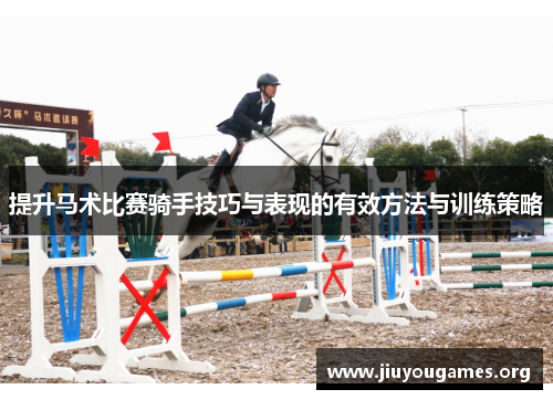 提升马术比赛骑手技巧与表现的有效方法与训练策略