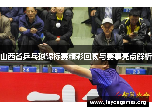 山西省乒乓球锦标赛精彩回顾与赛事亮点解析 山西省乒乓球锦标赛精彩回顾与赛事亮点解析