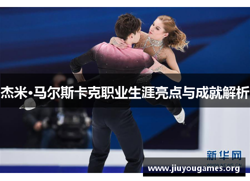 杰米·马尔斯卡克职业生涯亮点与成就解析 杰米·马尔斯卡克职业生涯亮点与成就解析