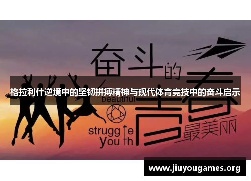 格拉利什逆境中的坚韧拼搏精神与现代体育竞技中的奋斗启示 格拉利什逆境中的坚韧拼搏精神与现代体育竞技中的奋斗启示