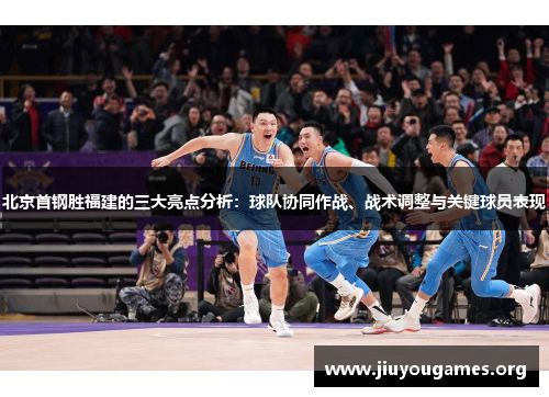 北京首钢胜福建的三大亮点分析:球队协同作战、战术调整与关键球员表现 北京首钢胜福建的三大亮点分析:球队协同作战、战术调整与关键球员表现