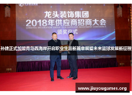 孙捷正式加盟青岛西海岸开启职业生涯新篇章展望未来篮球发展新征程 孙捷正式加盟青岛西海岸开启职业生涯新篇章展望未来篮球发展新征程