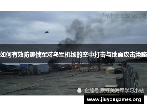 如何有效防御俄军对乌军机场的空中打击与地面攻击策略