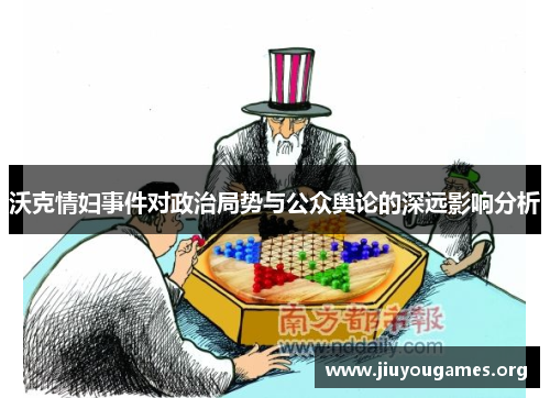 沃克情妇事件对政治局势与公众舆论的深远影响分析 沃克情妇事件对政治局势与公众舆论的深远影响分析