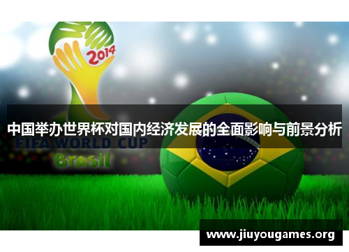 中国举办世界杯对国内经济发展的全面影响与前景分析 中国举办世界杯对国内经济发展的全面影响与前景分析