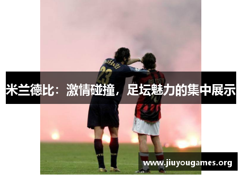 米兰德比：激情碰撞，足坛魅力的集中展示