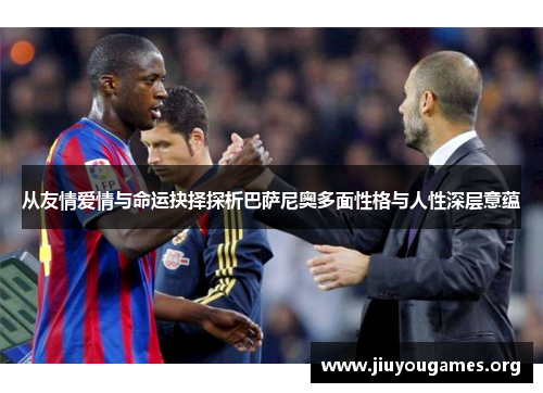 从友情爱情与命运抉择探析巴萨尼奥多面性格与人性深层意蕴 从友情爱情与命运抉择探析巴萨尼奥多面性格与人性深层意蕴