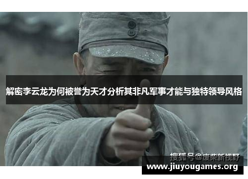 解密李云龙为何被誉为天才分析其非凡军事才能与独特领导风格 解密李云龙为何被誉为天才分析其非凡军事才能与独特领导风格