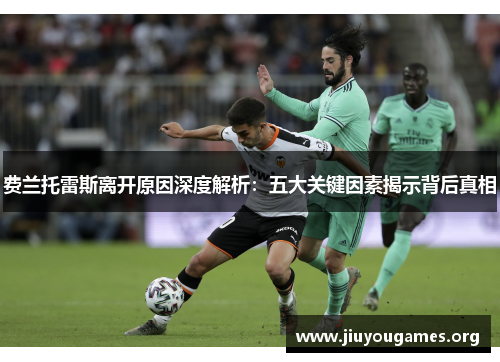 费兰托雷斯离开原因深度解析:五大关键因素揭示背后真相 费兰托雷斯离开原因深度解析:五大关键因素揭示背后真相