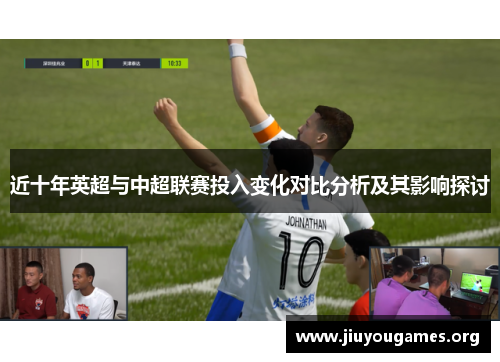 近十年英超与中超联赛投入变化对比分析及其影响探讨 近十年英超与中超联赛投入变化对比分析及其影响探讨