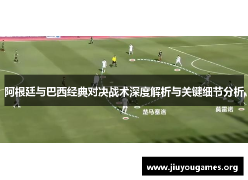 阿根廷与巴西经典对决战术深度解析与关键细节分析 阿根廷与巴西经典对决战术深度解析与关键细节分析